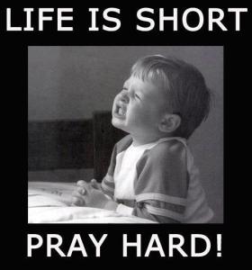 life is short pray hard